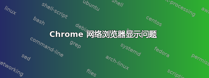 Chrome 网络浏览器显示问题