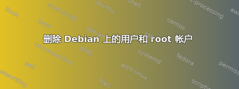 删除 Debian 上的用户和 root 帐户