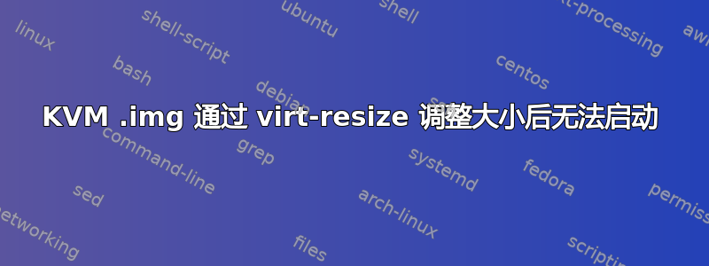 KVM .img 通过 virt-resize 调整大小后无法启动