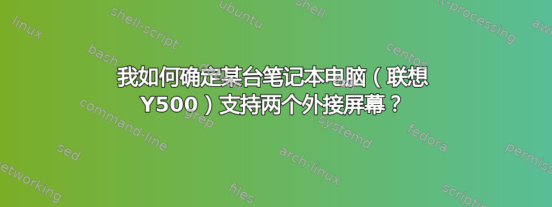 我如何确定某台笔记本电脑（联想 Y500）支持两个外接屏幕？