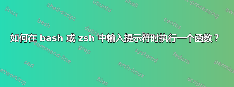 如何在 bash 或 zsh 中输入提示符时执行一个函数？