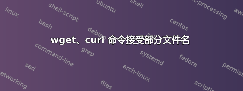 wget、curl 命令接受部分文件名