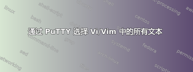 通过 PuTTY 选择 V​​i/Vim 中的所有文本