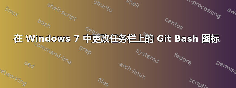 在 Windows 7 中更改任务栏上的 Git Bash 图标