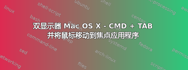 双显示器 Mac OS X - CMD + TAB 并将鼠标移动到焦点应用程序