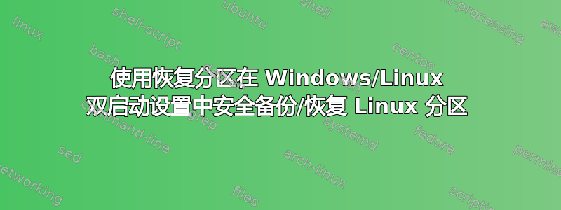 使用恢复分区在 Windows/Linux 双启动设置中安全备份/恢复 Linux 分区