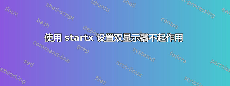 使用 startx 设置双显示器不起作用