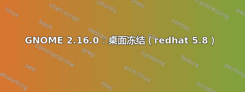 GNOME 2.16.0：桌面冻结（redhat 5.8）