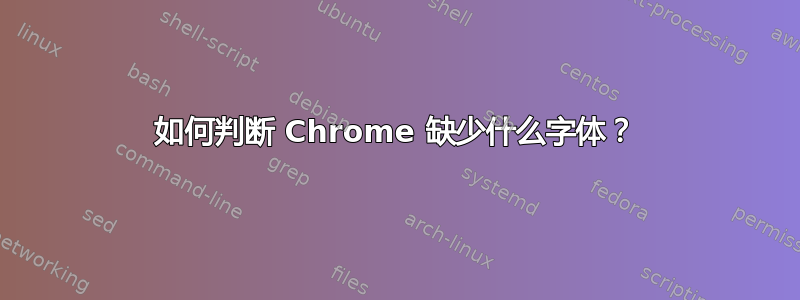 如何判断 Chrome 缺少什么字体？