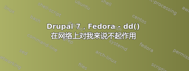 Drupal 7，Fedora - dd() 在网络上对我来说不起作用