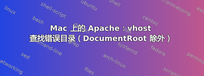 Mac 上的 Apache：vhost 查找错误目录（DocumentRoot 除外）