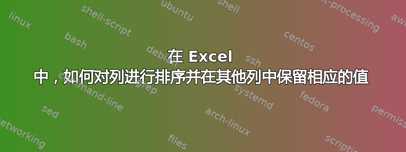 在 Excel 中，如何对列进行排序并在其他列中保留相应的值