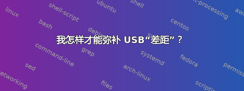 我怎样才能弥补 USB“差距”？