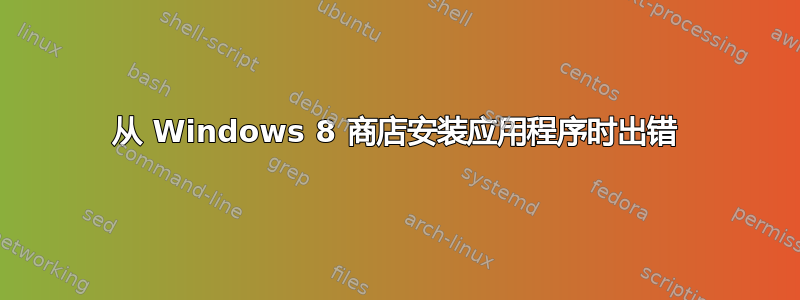 从 Windows 8 商店安装应用程序时出错