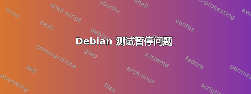 Debian 测试暂停问题