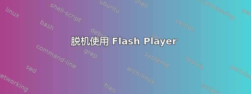 脱机使用 Flash Player