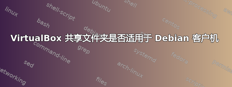 VirtualBox 共享文件夹是否适用于 Debian 客户机