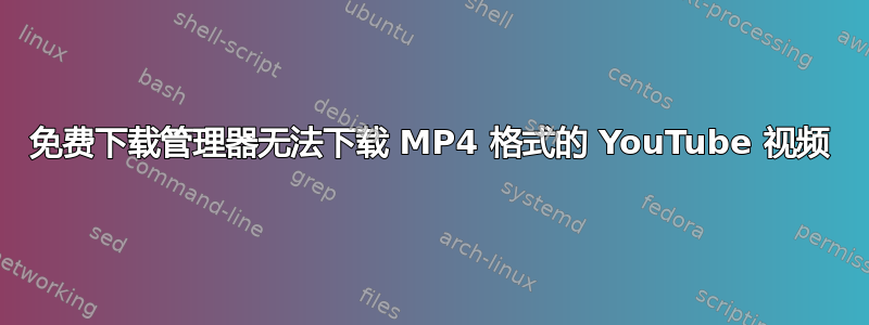 免费下载管理器无法下载 MP4 格式的 YouTube 视频