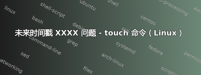 未来时间戳 XXXX 问题 - touch 命令（Linux）