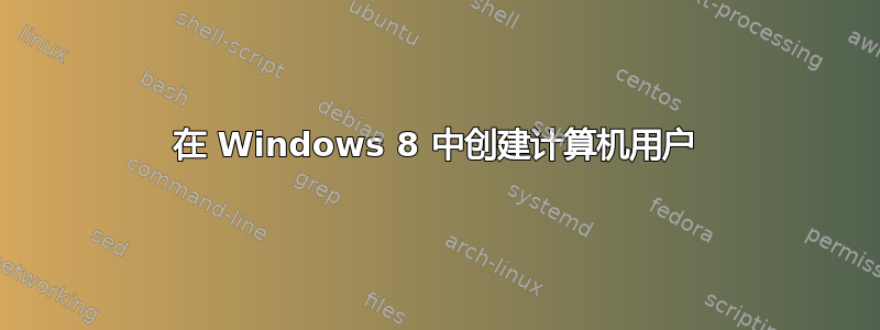 在 Windows 8 中创建计算机用户