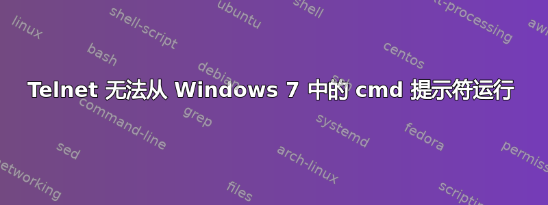 Telnet 无法从 Windows 7 中的 cmd 提示符运行