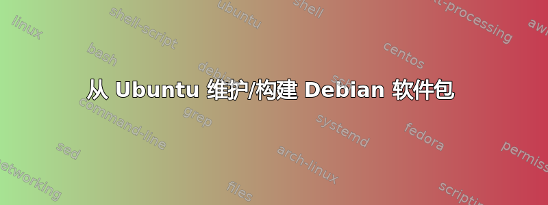 从 Ubuntu 维护/构建 Debian 软件包