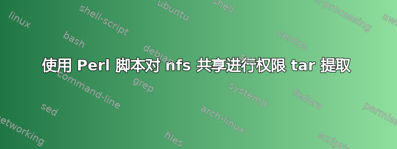 使用 Perl 脚本对 nfs 共享进行权限 tar 提取