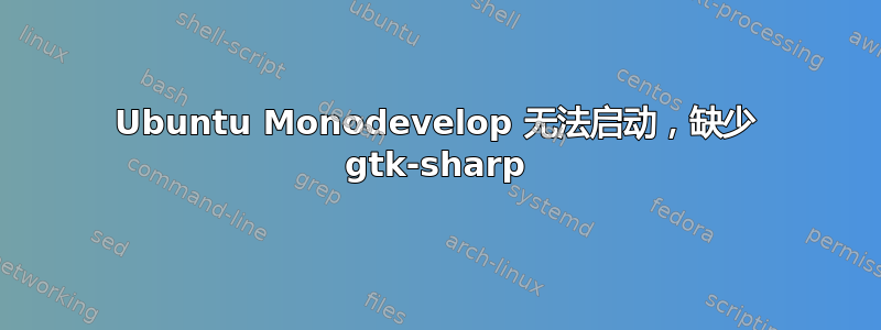 Ubuntu Monodevelop 无法启动，缺少 gtk-sharp