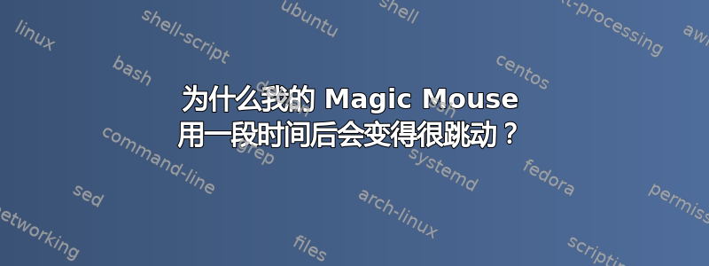 为什么我的 Magic Mouse 用一段时间后会变得很跳动？