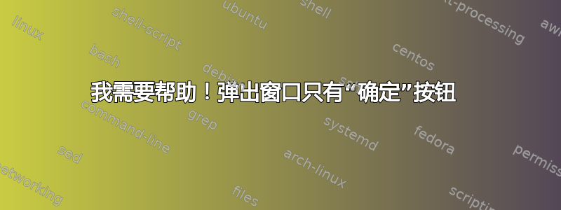 我需要帮助！弹出窗口只有“确定”按钮 