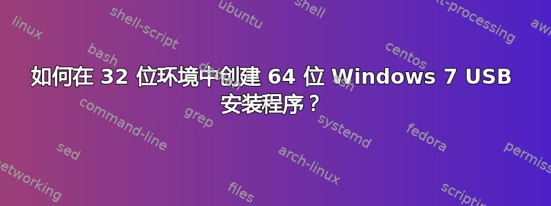 如何在 32 位环境中创建 64 位 Windows 7 USB 安装程序？