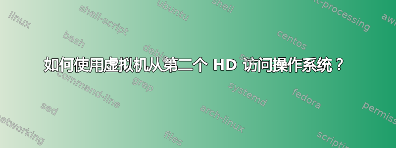 如何使用虚拟机从第二个 HD 访问操作系统？