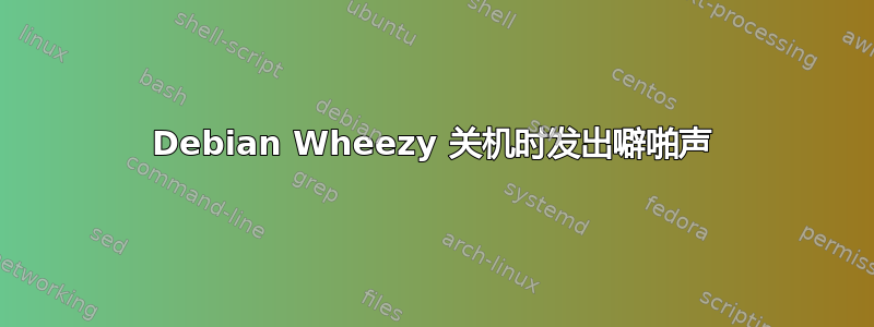 Debian Wheezy 关机时发出噼啪声