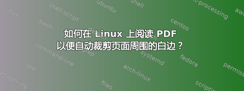 如何在 Linux 上阅读 PDF 以便自动裁剪页面周围的白边？