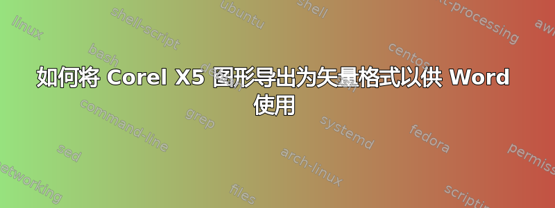 如何将 Corel X5 图形导出为矢量格式以供 Word 使用