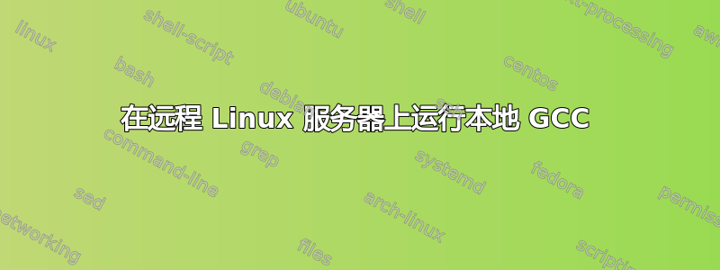 在远程 Linux 服务器上运行本地 GCC