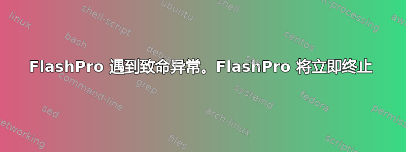 FlashPro 遇到致命异常。FlashPro 将立即终止