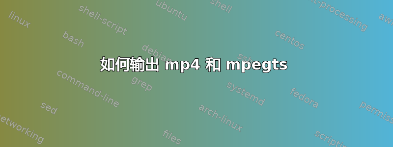 如何输出 mp4 和 mpegts