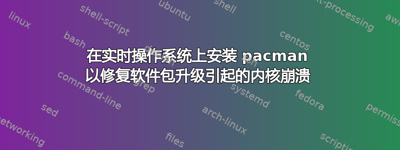 在实时操作系统上安装 pacman 以修复软件包升级引起的内核崩溃