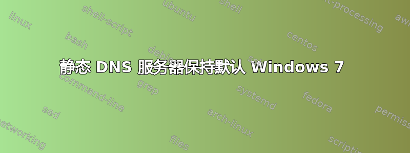 静态 DNS 服务器保持默认 Windows 7