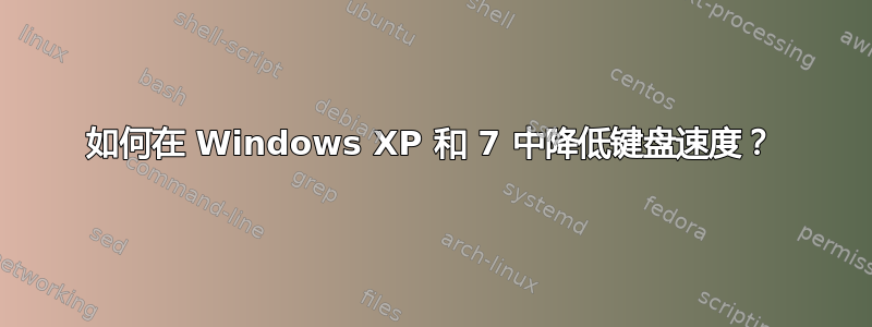 如何在 Windows XP 和 7 中降低键盘速度？