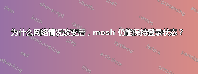 为什么网络情况改变后，mosh 仍能保持登录状态？