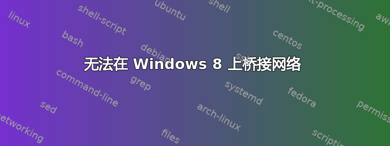 无法在 Windows 8 上桥接网络