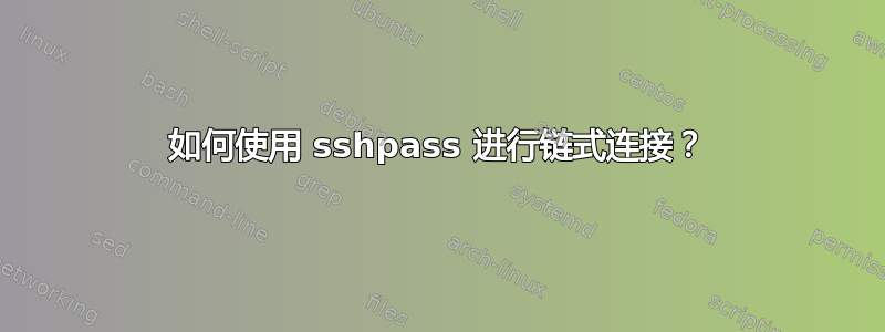 如何使用 sshpass 进行链式连接？