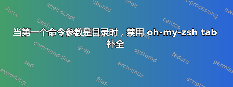 当第一个命令参数是目录时，禁用 oh-my-zsh tab 补全