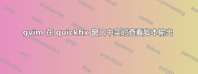 gvim 在 quickfix 窗口中实时查看脚本输出