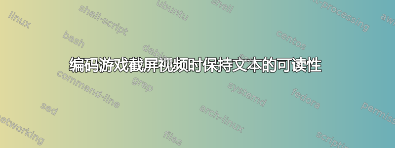 编码游戏截屏视频时保持文本的可读性