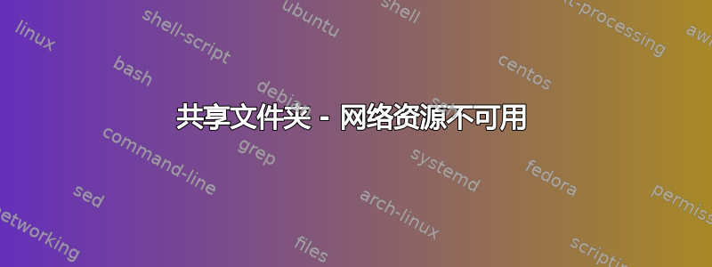 共享文件夹 - 网络资源不可用