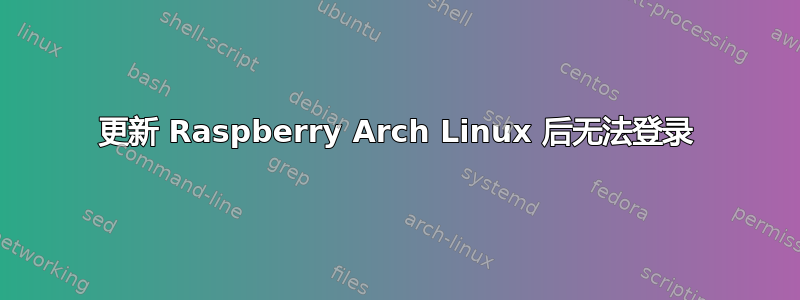 更新 Raspberry Arch Linux 后无法登录