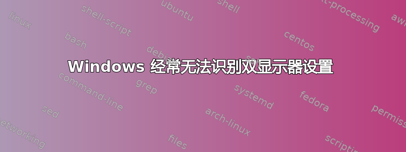 Windows 经常无法识别双显示器设置